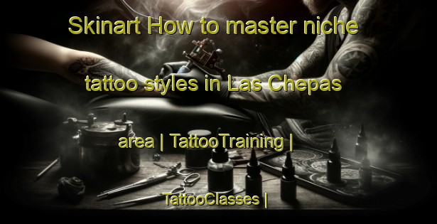 Skinart How to master niche tattoo styles in Las Chepas area | TattooTraining | TattooClasses | SkinartTraining-Mexico